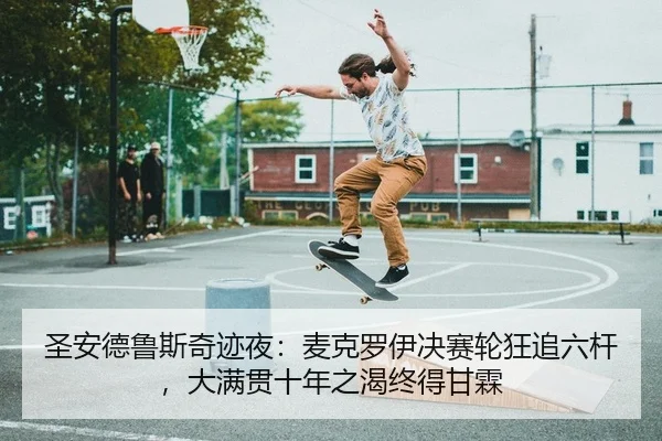 圣安德鲁斯奇迹夜：麦克罗伊决赛轮狂追六杆，大满贯十年之渴终得甘霖